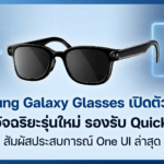 Samsung Galaxy Glasses แว่นอัจฉริยะ Samsung ปี 2026 รองรับ Quick Pair บน One UI