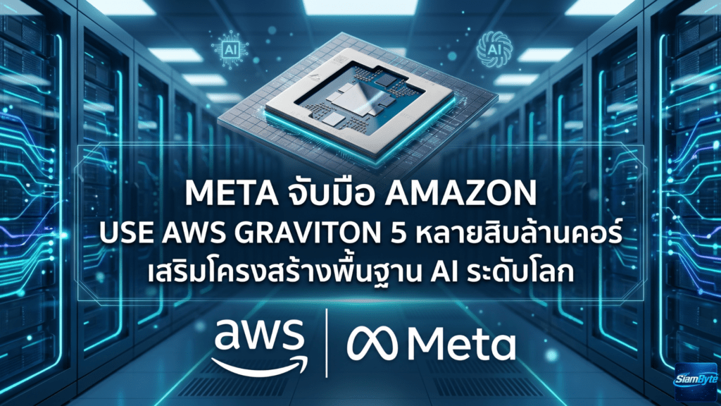 Meta จับมือ Amazon ใช้ AWS Graviton 5 หลายสิบล้านคอร์ เสริม AI