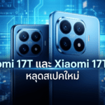Xiaomi 17T และ Xiaomi 17T Pro หลุดสเปคใหม่ ชิปแรงขึ้น แบตใหญ่ขึ้น ราคาอาจแพงกว่าเดิม