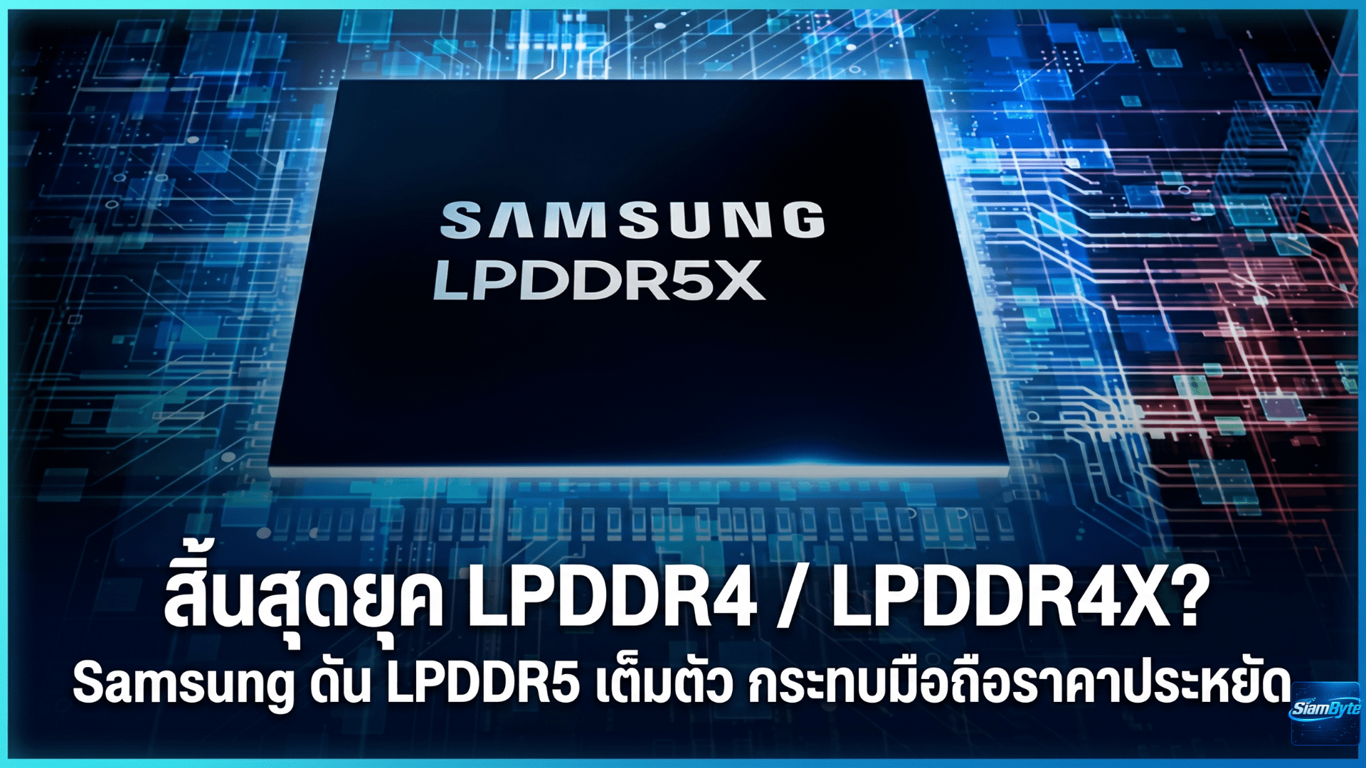 Samsung ยุติ LPDDR4 / LPDDR4X ดัน LPDDR5 เต็มตัว กระทบมือถือราคาประหยัดทั่วโลก
