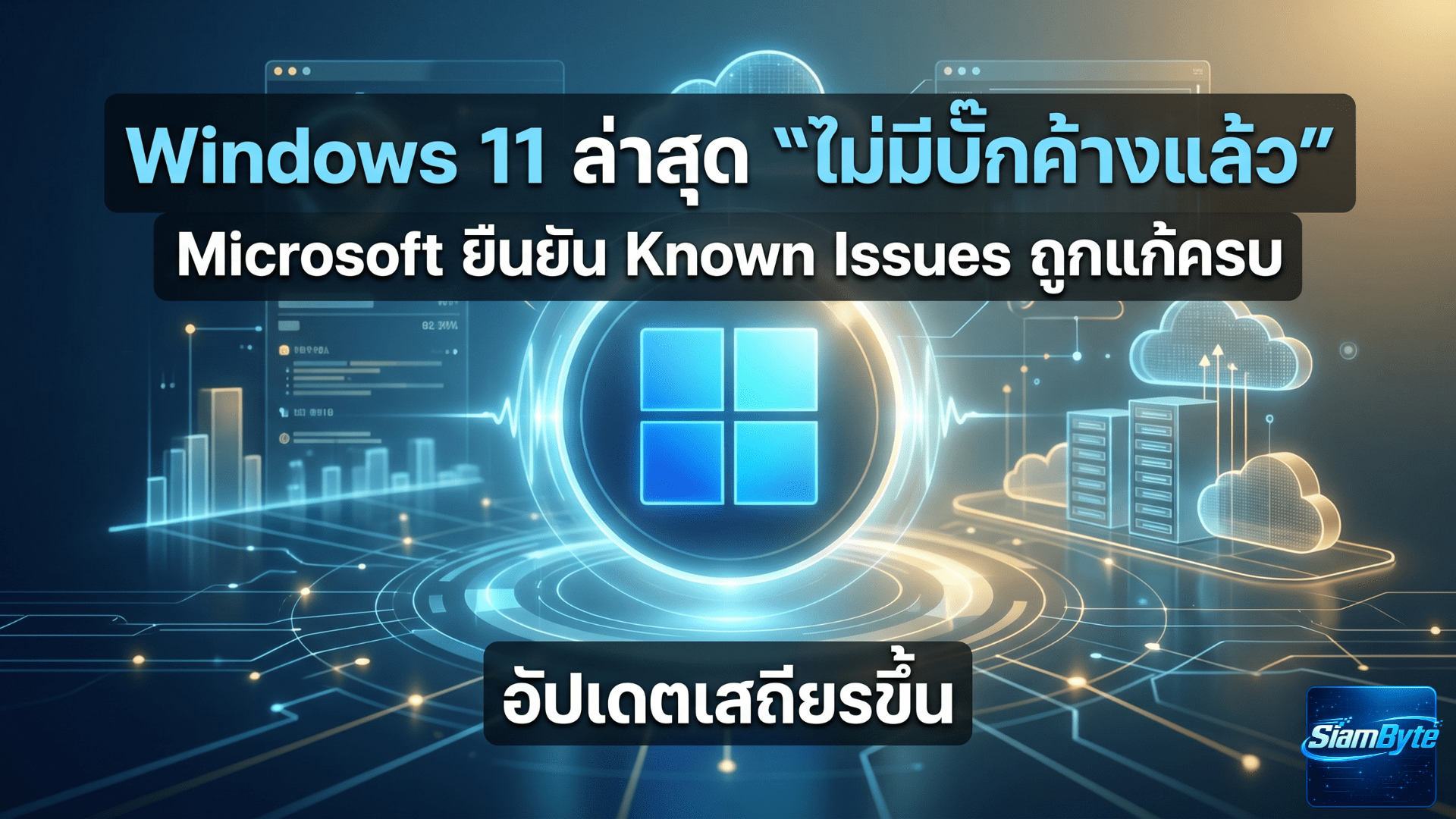 Windows 11 ล่าสุด “ไม่มีบั๊กค้างแล้ว” Microsoft ยืนยัน Known Issues ถูกแก้ครบ อัปเดตเสถียรขึ้น