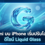 Gemini บน iPhone เริ่มปรับโฉมใหม่ ดีไซน์ Liquid Glass สวยพรีเมียมและใช้งานง่ายขึ้น
