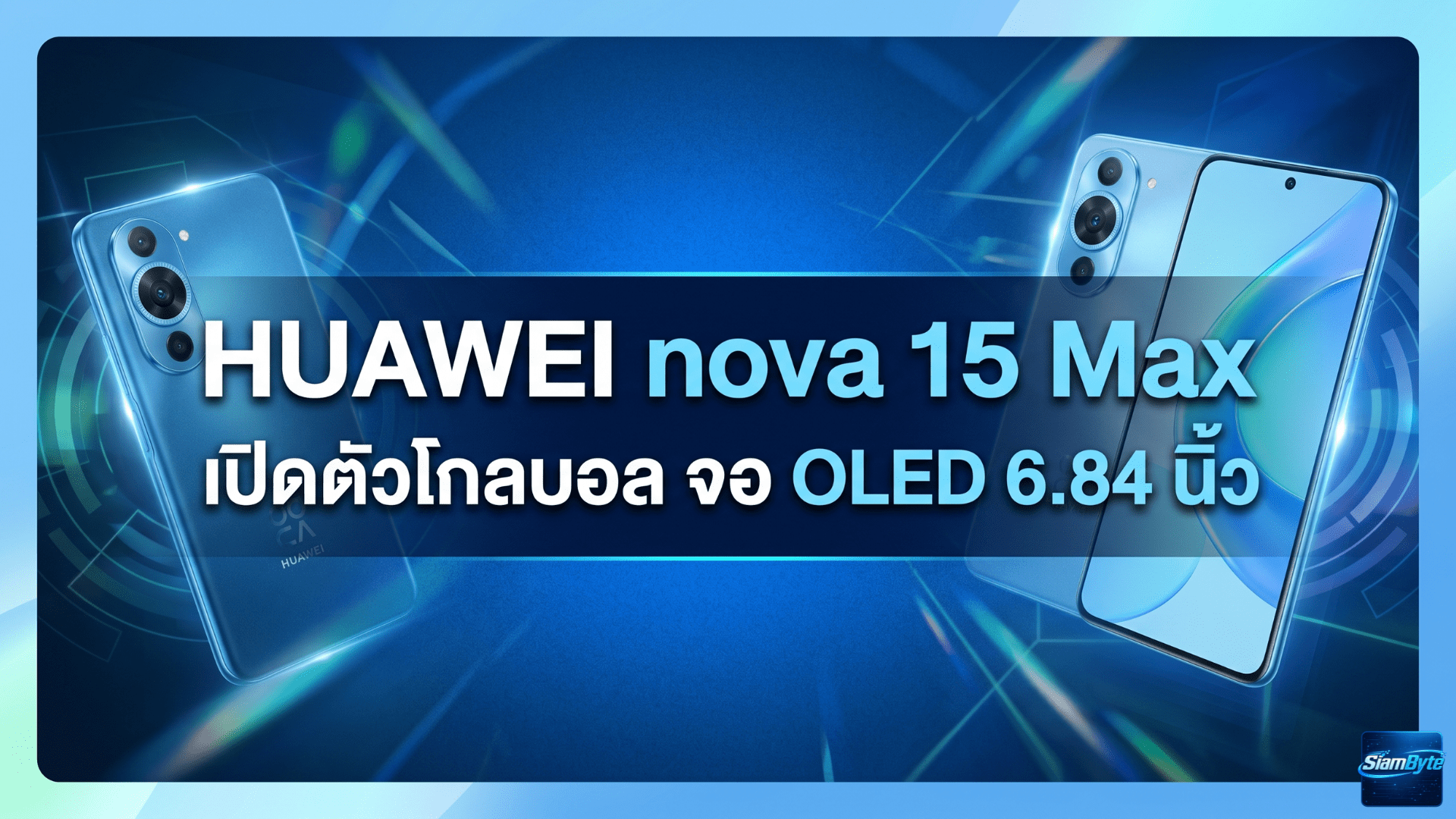 HUAWEI nova 15 Max เปิดตัวโกลบอล มาพร้อมจอ OLED 6.84 นิ้ว แบตเตอรี่ 8,500mAh และกล้อง RYYB 50MP