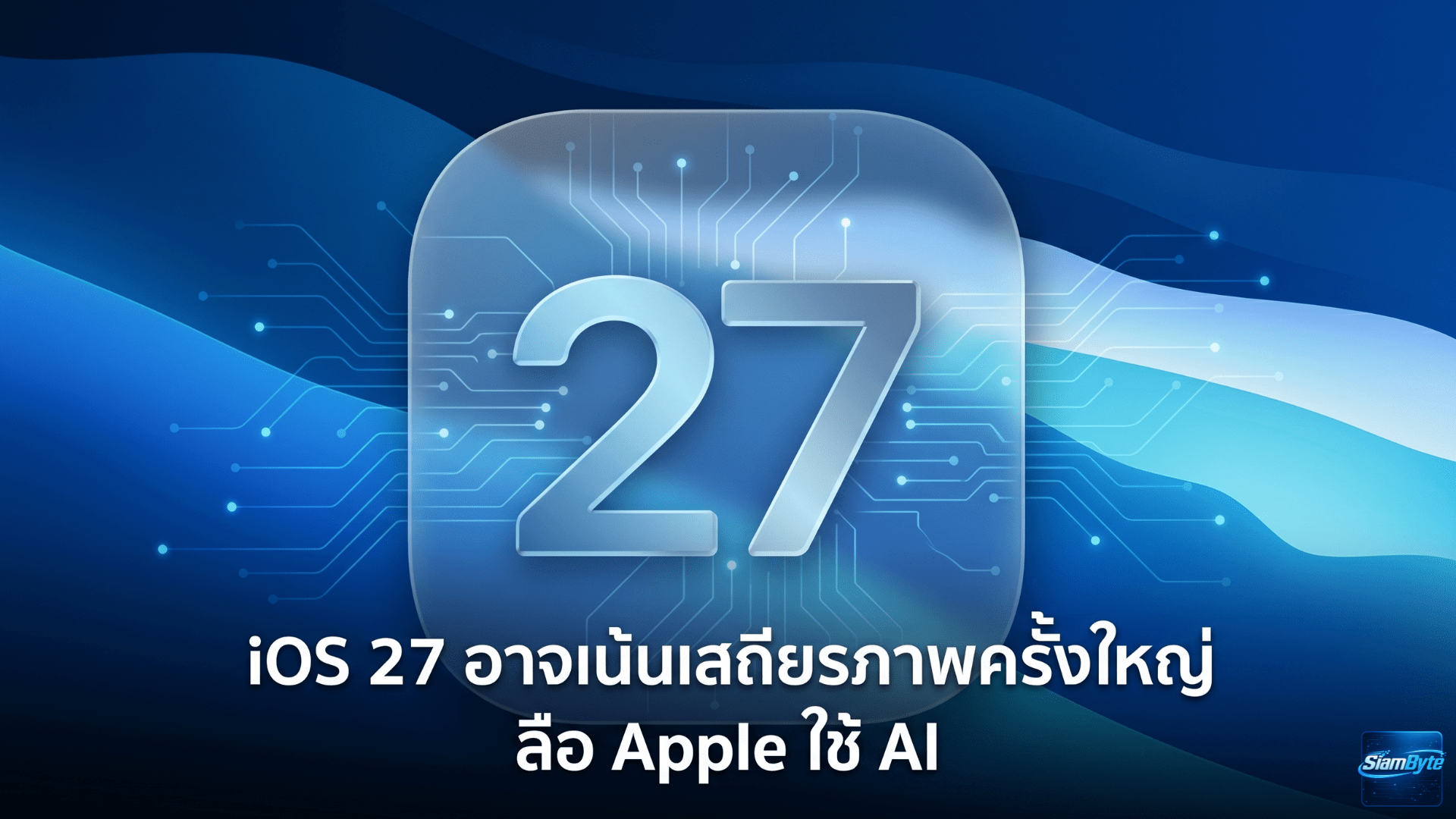 iOS 27 อาจเน้นเสถียรภาพครั้งใหญ่ พร้อมลือว่า Apple ใช้ AI ช่วยพัฒนาโค้ดและปรับปรุงประสิทธิภาพระบบ