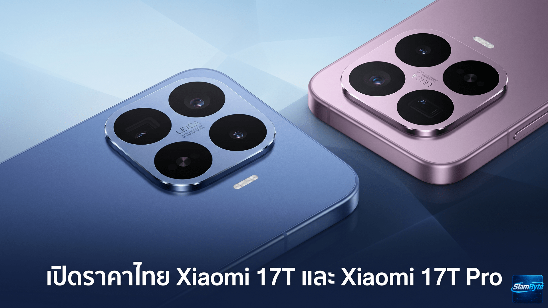 เปิดราคาไทย Xiaomi 17T และ Xiaomi 17T Pro มือถือกล้อง Leica ซูม 120 เท่า ราคาเริ่มต้น 19,999 บาท