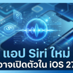 Apple อาจเปิดตัวแอป Siri ใหม่ใน iOS 27 พร้อมระบบลบแชตอัตโนมัติและป้าย Beta
