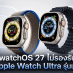 Apple เผยเหตุผล watchOS 27 ไม่รองรับ Apple Watch Ultra รุ่นแรกและ Apple Watch รุ่นเก่าหลายรุ่น