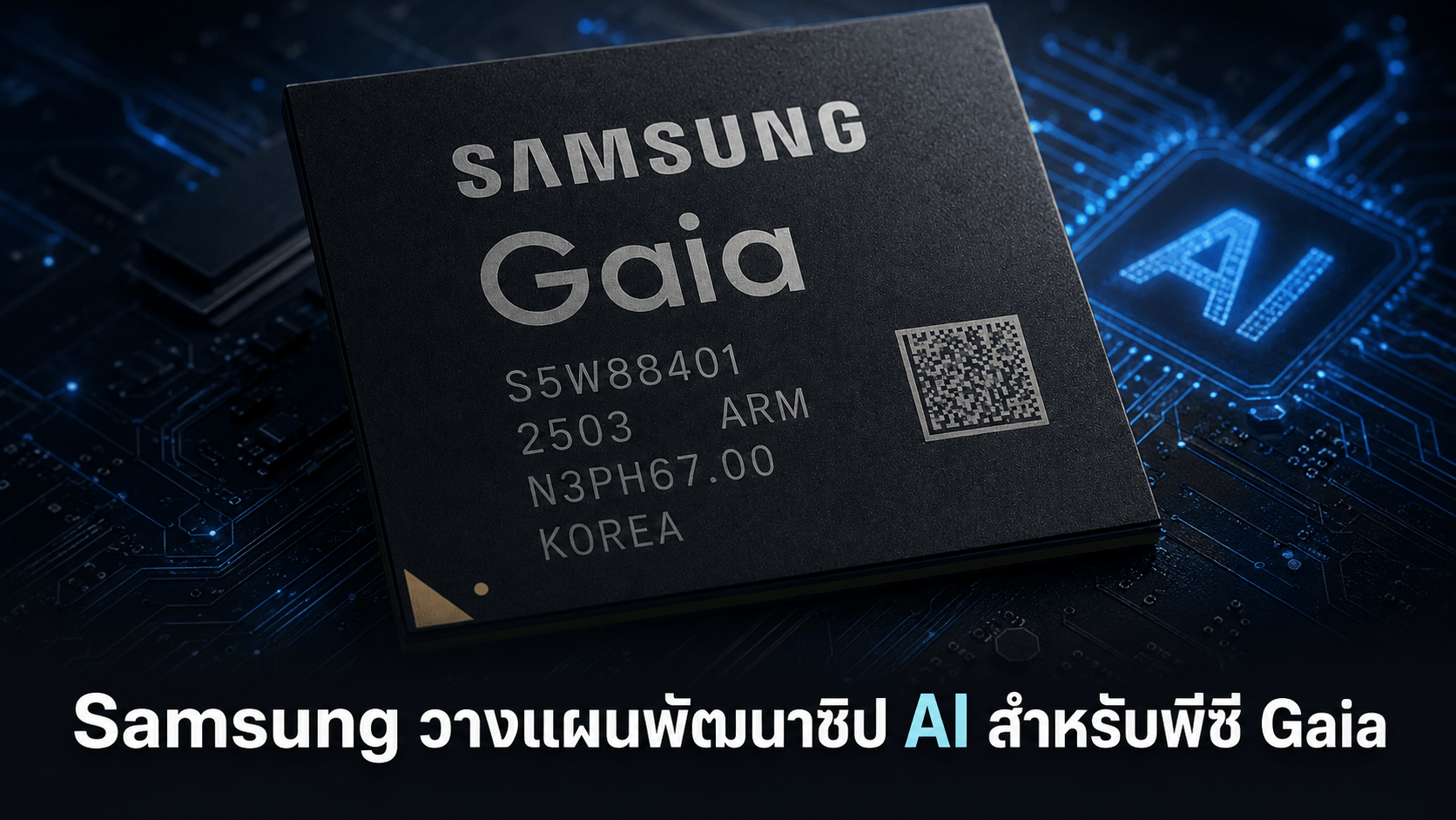 Samsung วางแผนพัฒนาชิป AI สำหรับพีซี Gaia บนกระบวนการผลิต 4 นาโนเมตร